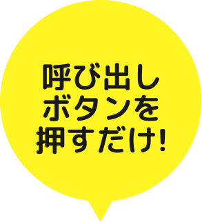 呼び出しボタンを押すだけ!